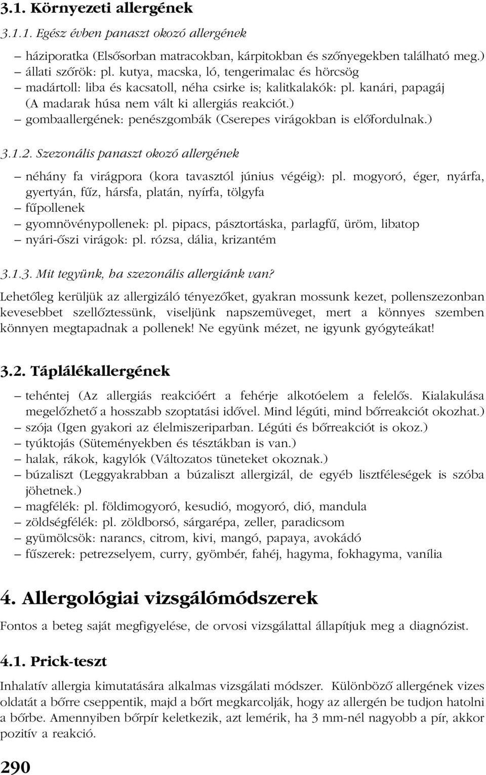 ) gombaallergének: penészgombák (Cserepes virágokban is elõfordulnak.) 3.1.2. Szezonális panaszt okozó allergének néhány fa virágpora (kora tavasztól június végéig): pl.