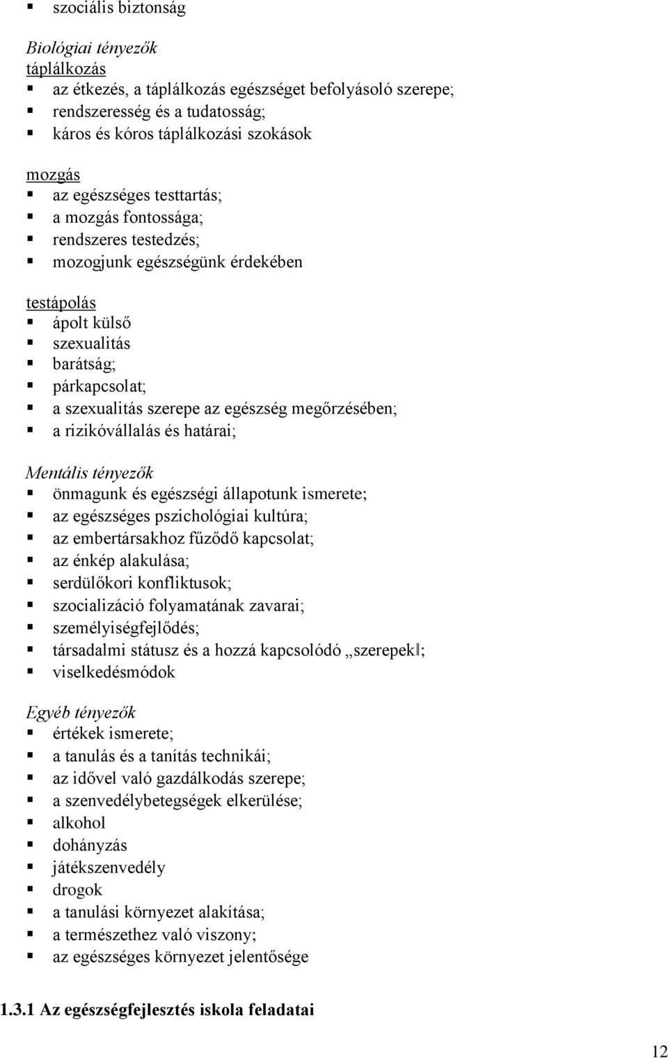 rizikóvállalás és határai; Mentális tényezők önmagunk és egészségi állapotunk ismerete; az egészséges pszichológiai kultúra; az embertársakhoz fűződő kapcsolat; az énkép alakulása; serdülőkori