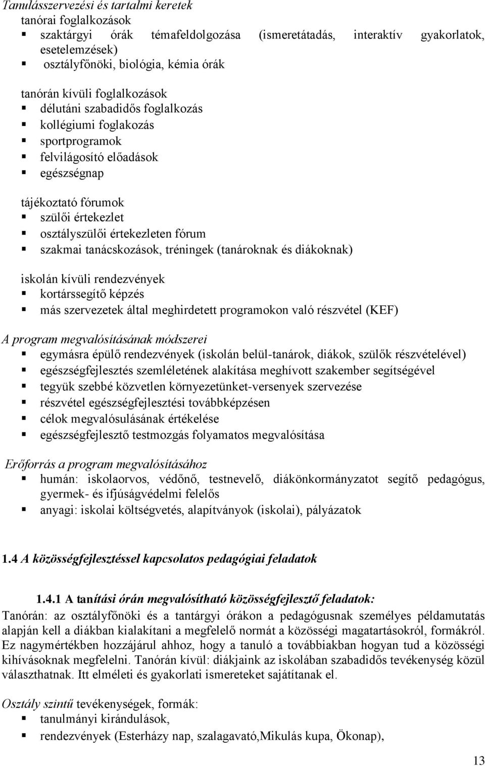 tanácskozások, tréningek (tanároknak és diákoknak) iskolán kívüli rendezvények kortárssegítő képzés más szervezetek által meghirdetett programokon való részvétel (KEF) A program megvalósításának