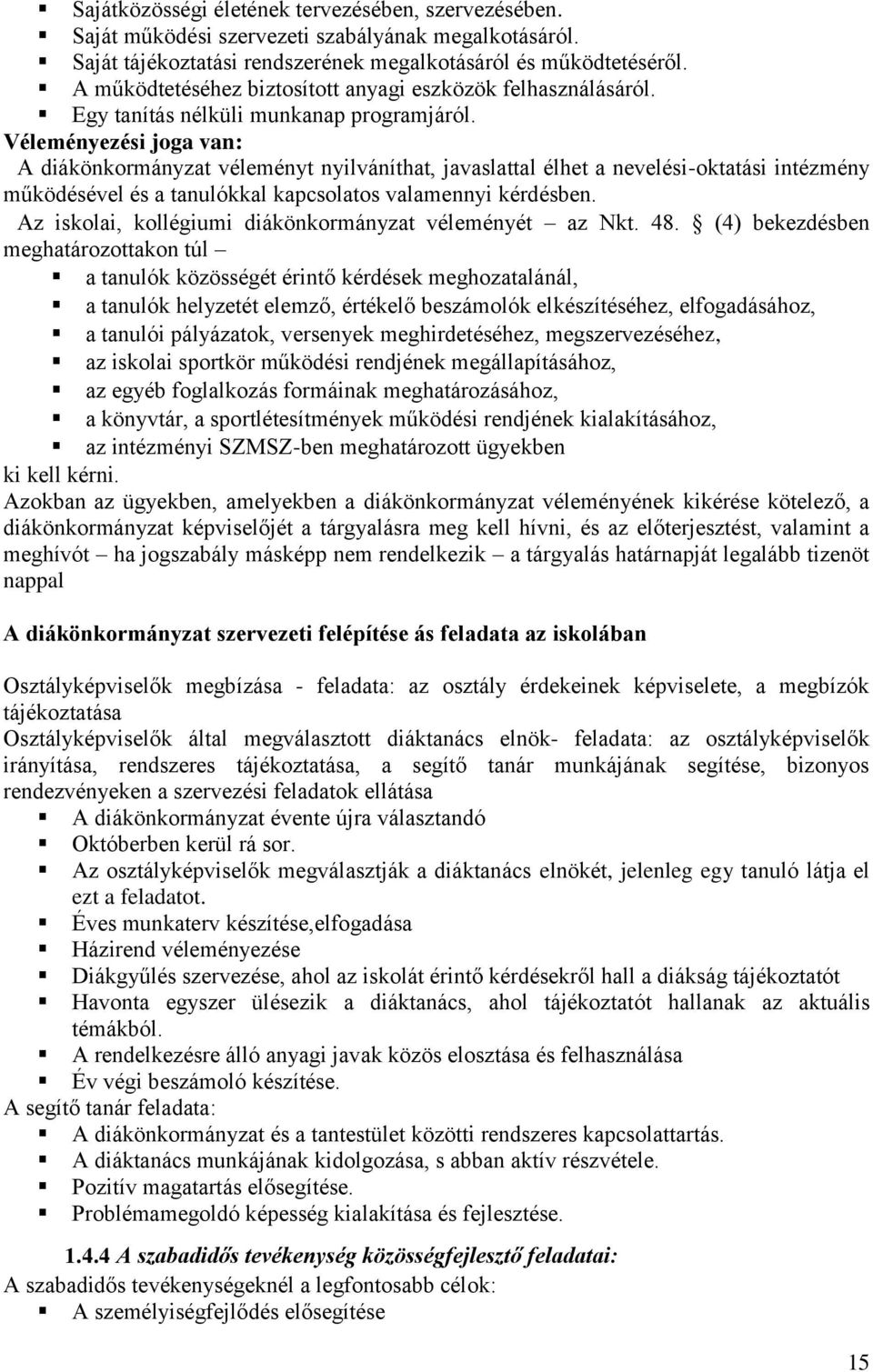 Véleményezési joga van: A diákönkormányzat véleményt nyilváníthat, javaslattal élhet a nevelési-oktatási intézmény működésével és a tanulókkal kapcsolatos valamennyi kérdésben.