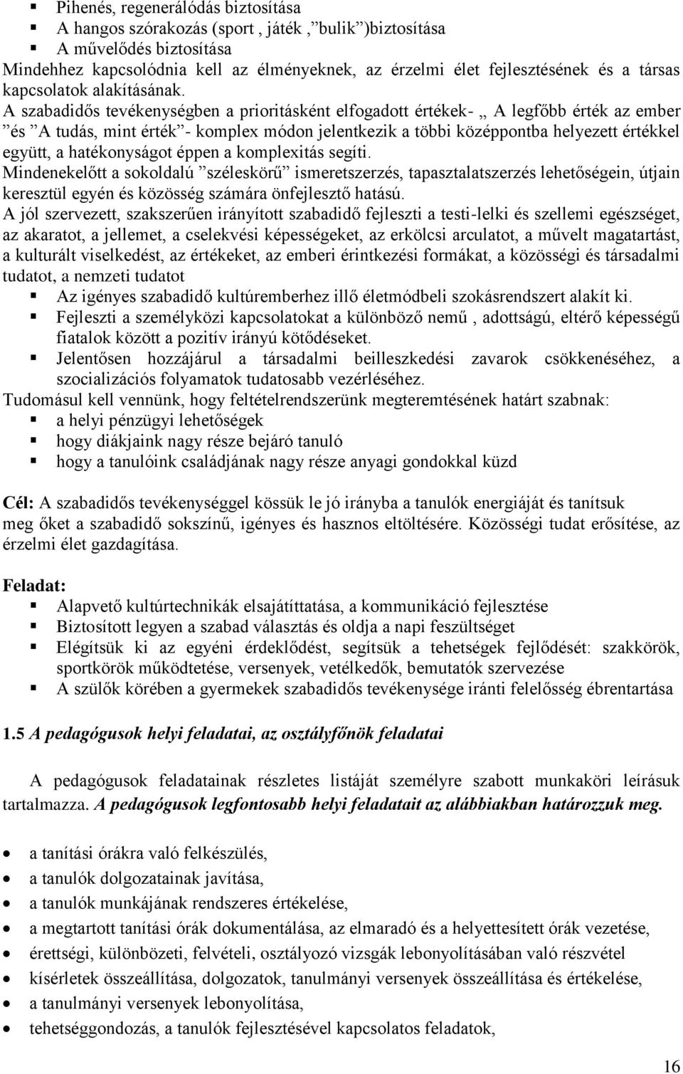 A szabadidős tevékenységben a prioritásként elfogadott értékek- A legfőbb érték az ember és A tudás, mint érték - komplex módon jelentkezik a többi középpontba helyezett értékkel együtt, a