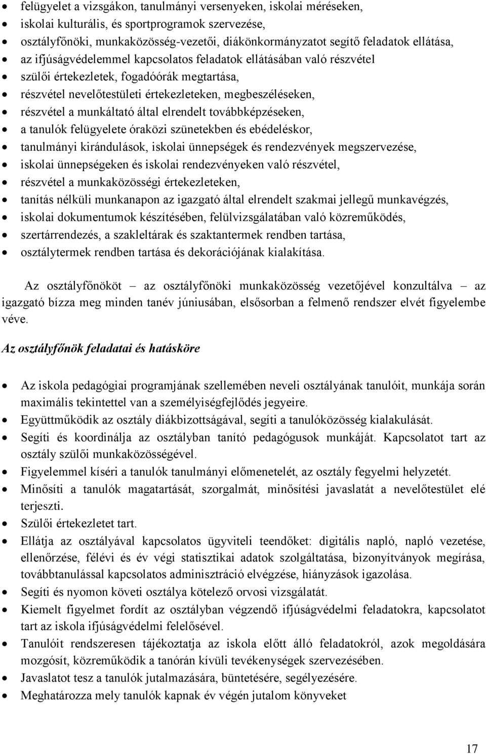 munkáltató által elrendelt továbbképzéseken, a tanulók felügyelete óraközi szünetekben és ebédeléskor, tanulmányi kirándulások, iskolai ünnepségek és rendezvények megszervezése, iskolai ünnepségeken