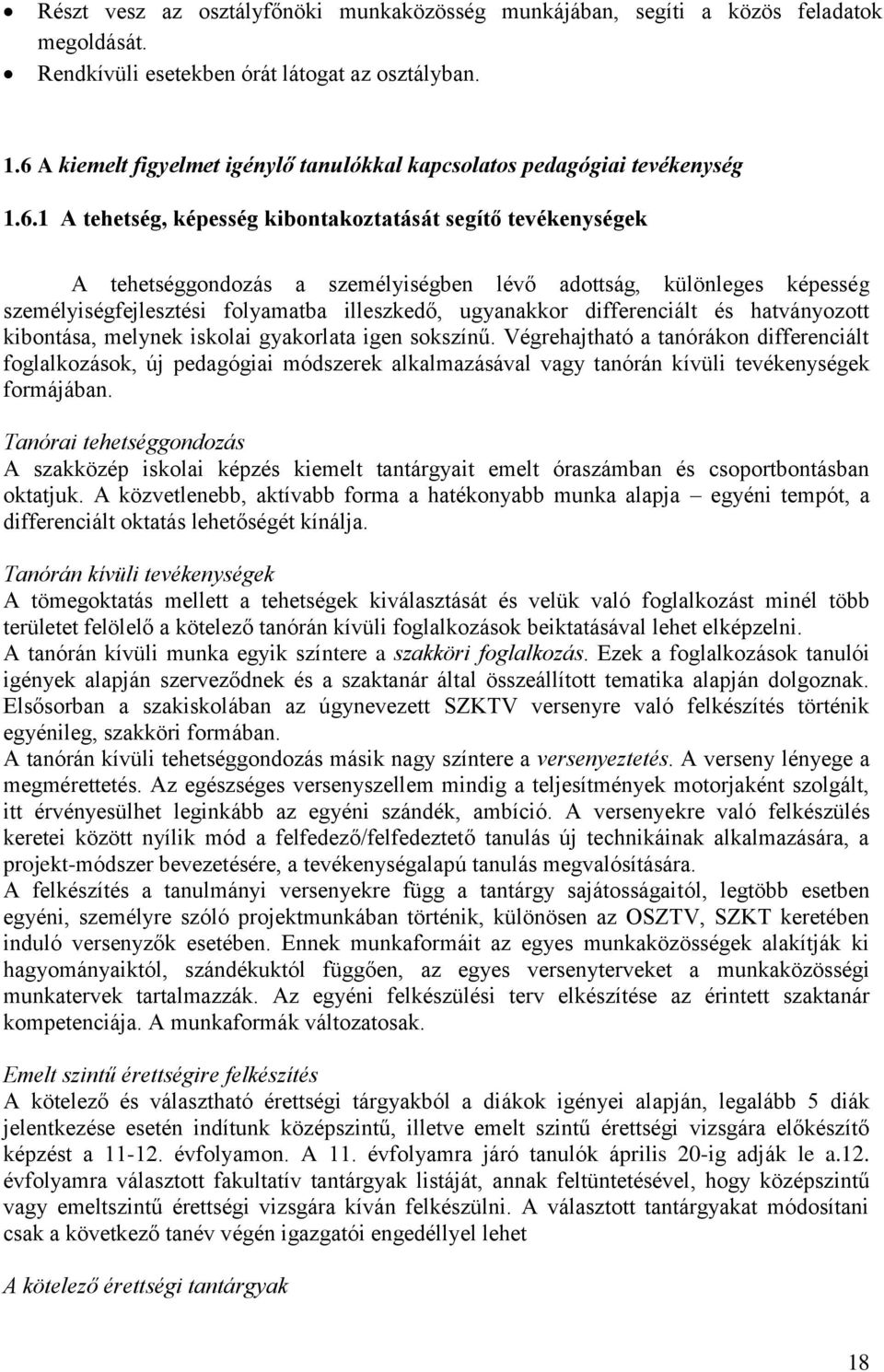 különleges képesség személyiségfejlesztési folyamatba illeszkedő, ugyanakkor differenciált és hatványozott kibontása, melynek iskolai gyakorlata igen sokszínű.