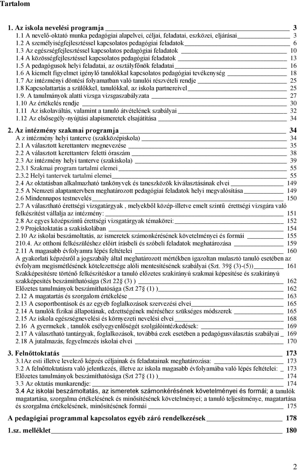 6 A kiemelt figyelmet igénylő tanulókkal kapcsolatos pedagógiai tevékenység 18 1.7 Az intézményi döntési folyamatban való tanulói részvételi rendje 25 1.