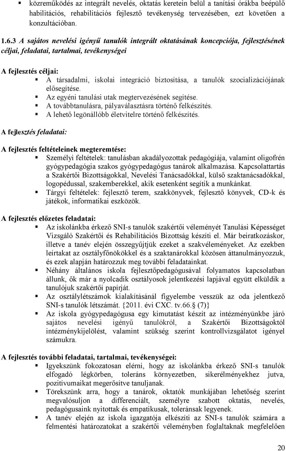 tanulók szocializációjának elősegítése. Az egyéni tanulási utak megtervezésének segítése. A továbbtanulásra, pályaválasztásra történő felkészítés. A lehető legönállóbb életvitelre történő felkészítés.