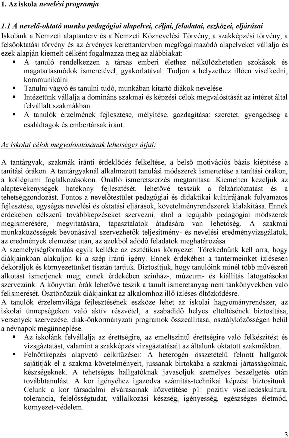 az érvényes kerettantervben megfogalmazódó alapelveket vállalja és ezek alapján kiemelt célként fogalmazza meg az alábbiakat: A tanuló rendelkezzen a társas emberi élethez nélkülözhetetlen szokások