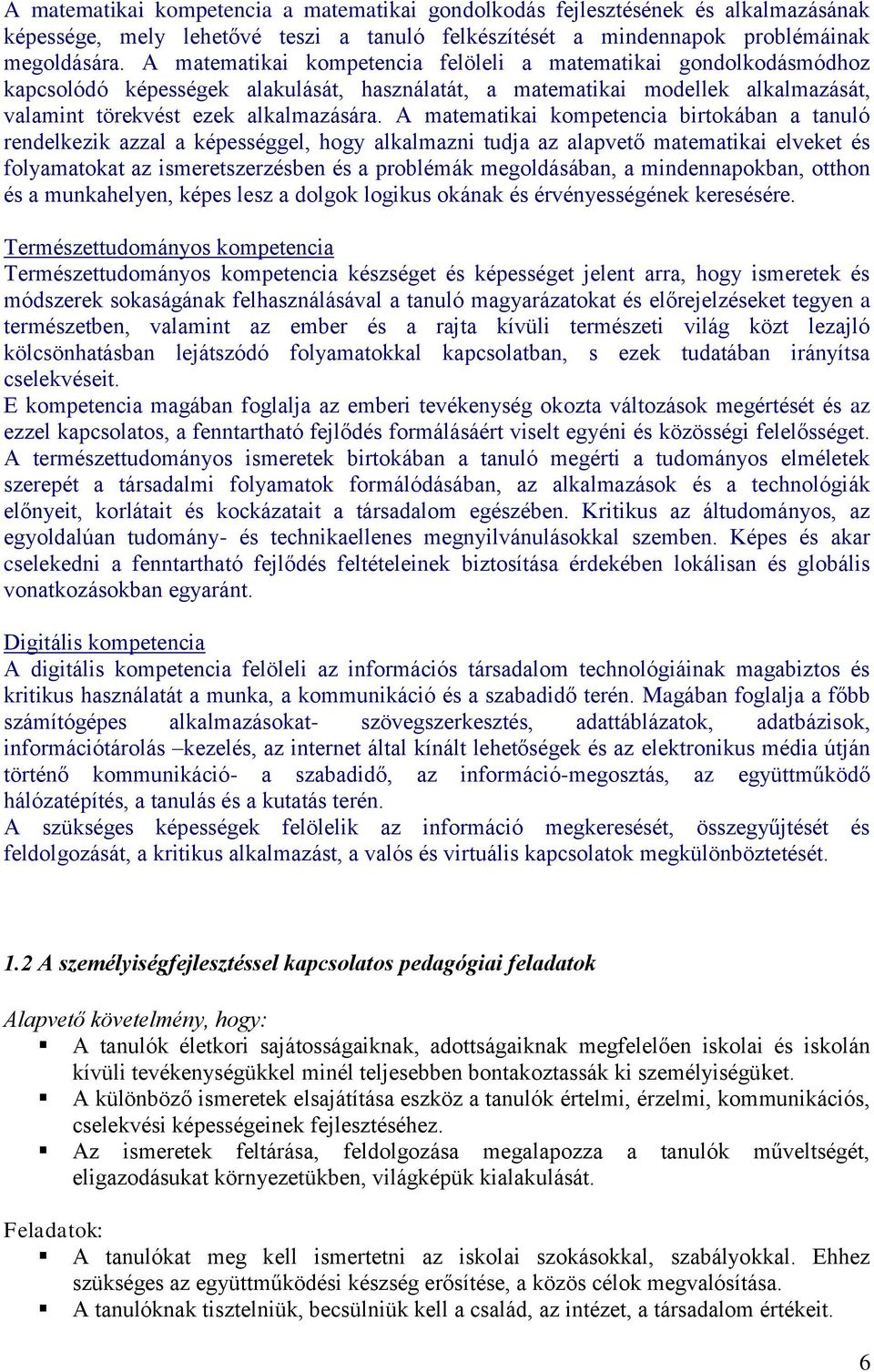 A matematikai kompetencia birtokában a tanuló rendelkezik azzal a képességgel, hogy alkalmazni tudja az alapvető matematikai elveket és folyamatokat az ismeretszerzésben és a problémák megoldásában,