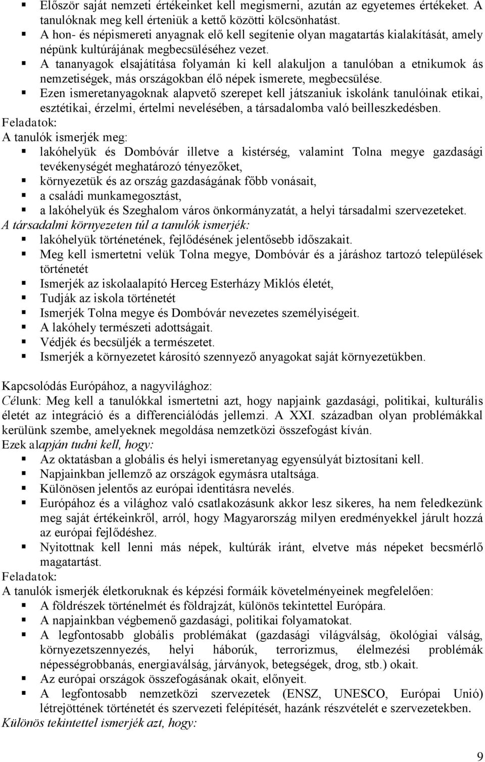 A tananyagok elsajátítása folyamán ki kell alakuljon a tanulóban a etnikumok ás nemzetiségek, más országokban élő népek ismerete, megbecsülése.