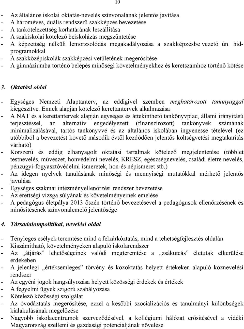 hídprogramokkal A szakközépiskolák szakképzési vetületének megerősítése A gimnáziumba történő belépés minőségi követelményekhez és keretszámhoz történő kötése 3.