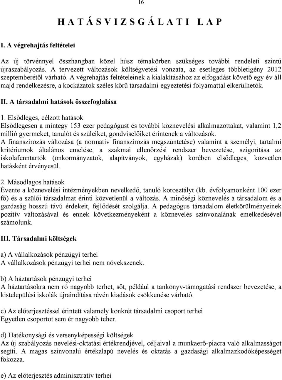A végrehajtás feltételeinek a kialakításához az elfogadást követő egy év áll majd rendelkezésre, a kockázatok széles körű társadalmi egyeztetési folyamattal elkerülhetők. II.