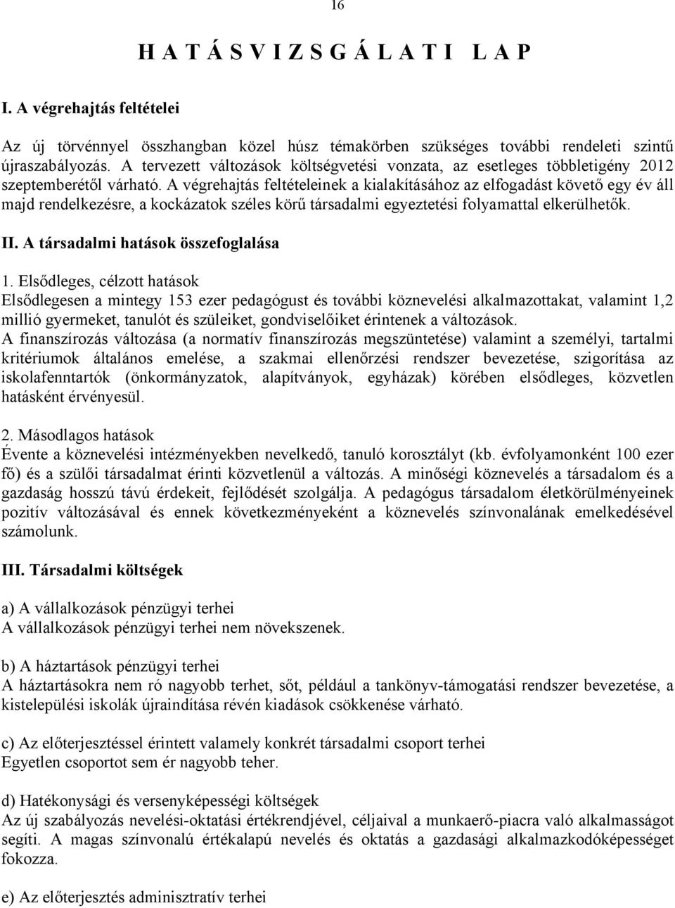 A végrehajtás feltételeinek a kialakításához az elfogadást követő egy év áll majd rendelkezésre, a kockázatok széles körű társadalmi egyeztetési folyamattal elkerülhetők. II.