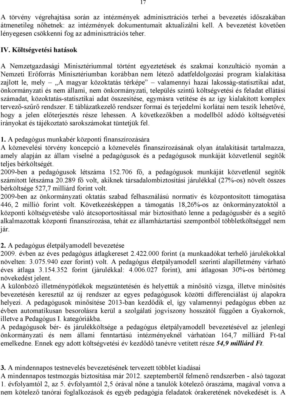 Költségvetési hatások A Nemzetgazdasági Minisztériummal történt egyeztetések és szakmai konzultáció nyomán a Nemzeti Erőforrás Minisztériumban korábban nem létező adatfeldolgozási program kialakítása