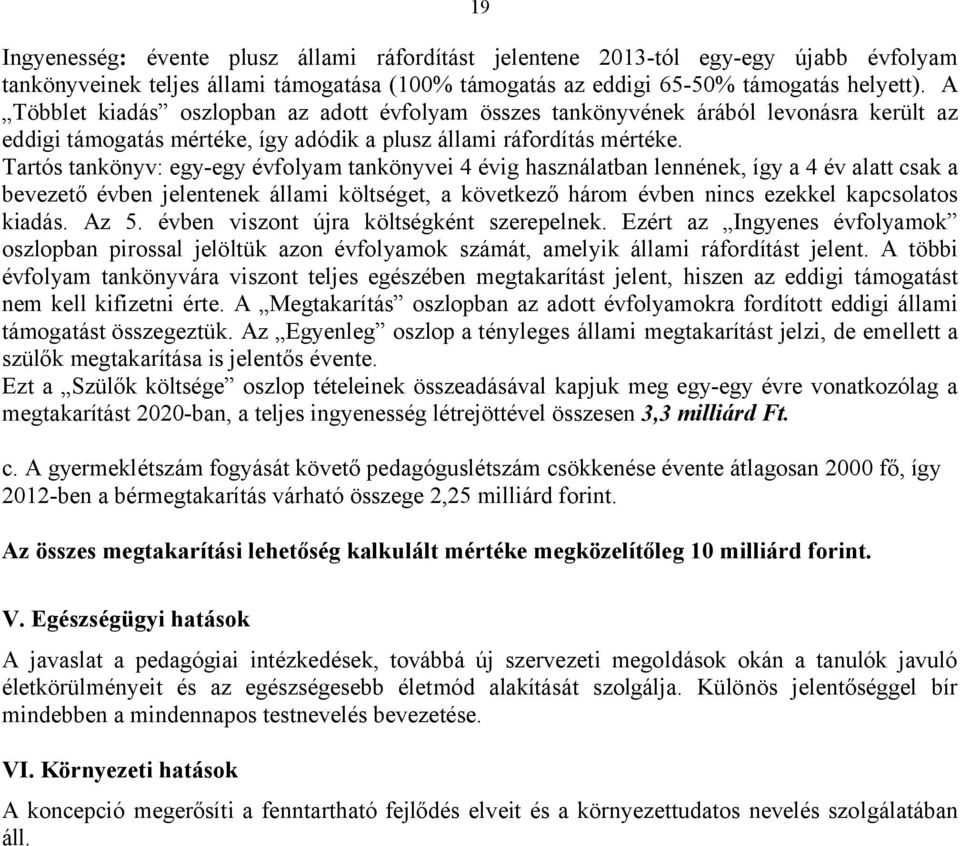 Tartós tankönyv: egy-egy évfolyam tankönyvei 4 évig használatban lennének, így a 4 év alatt csak a bevezető évben jelentenek állami költséget, a következő három évben nincs ezekkel kapcsolatos kiadás.