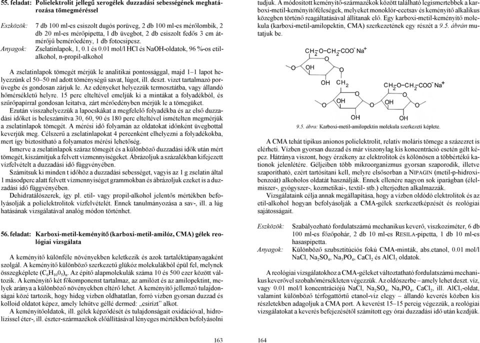 01 mol/l HCl és NaOH-oldatok, 96 %-os etilalkohol, n-propil-alkohol A zselatinlapok tömegét mérjük le analitikai pontossággal, majd 1 1 lapot helyezzünk el 50 50 ml adott töménységá savat, lúgot, ill.