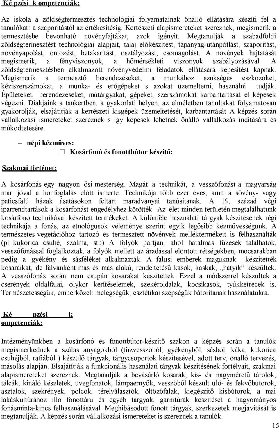 Megtanulják a szabadföldi zöldségtermesztést technológiai alapjait, talaj előkészítést, tápanyag-utánpótlást, szaporítást, növényápolást, öntözést, betakarítást, osztályozást, csomagolást.