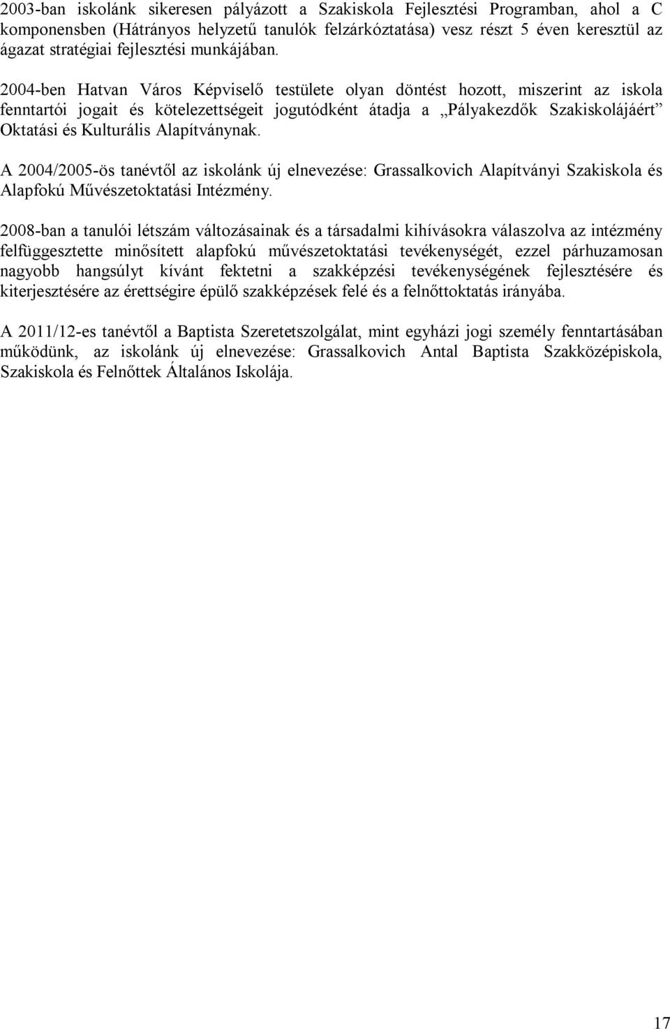 2004-ben Hatvan Város Képviselő testülete olyan döntést hozott, miszerint az iskola fenntartói jogait és kötelezettségeit jogutódként átadja a Pályakezdők Szakiskolájáért Oktatási és Kulturális