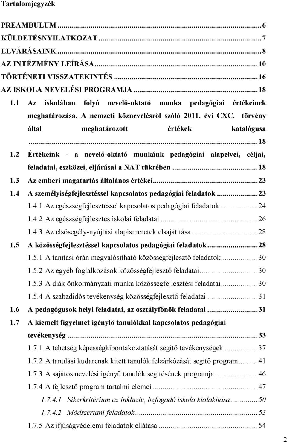 2 Értékeink - a nevelő-oktató munkánk pedagógiai alapelvei, céljai, feladatai, eszközei, eljárásai a NAT tükrében... 18 1.3 Az emberi magatartás általános értékei... 23 1.