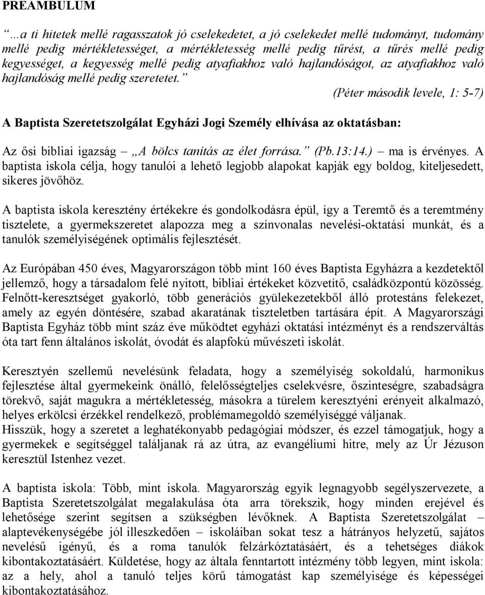 (Péter második levele, 1: 5-7) A Baptista Szeretetszolgálat Egyházi Jogi Személy elhívása az oktatásban: Az ősi bibliai igazság A bölcs tanítás az élet forrása. (Pb.13:14.) ma is érvényes.