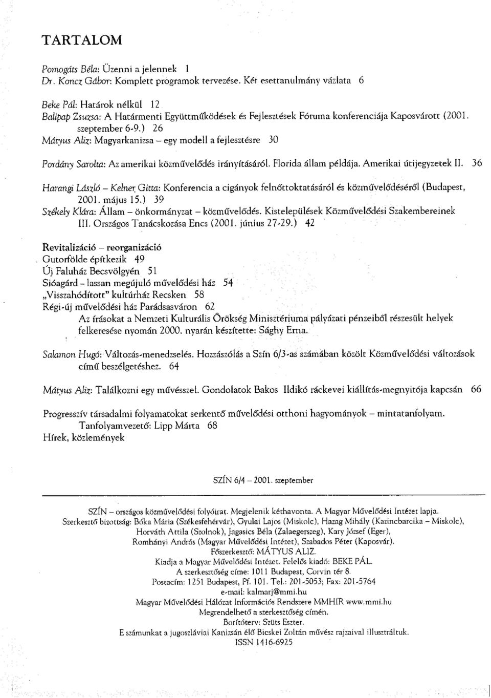 ) 26 Mátyus Aliz: Magyarkanizsa - egy modell a fejlesztésre 30 Pordány Sarolta: Az amerikai közművelődés irányításáról. Florida állam példája. Amerikai útijegyzetek II.