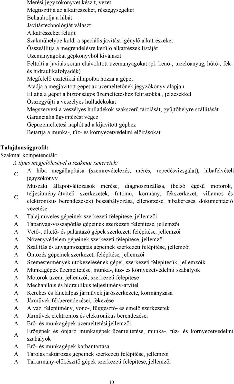 kenő-, tüzelőanyag, hűtő-, fékés hidraulikafolyadék) Megfelelő esztétikai állapotba hozza a gépet Átadja a megjavított gépet az üzemeltetőnek jegyzőkönyv alapján Ellátja a gépet a biztonságos