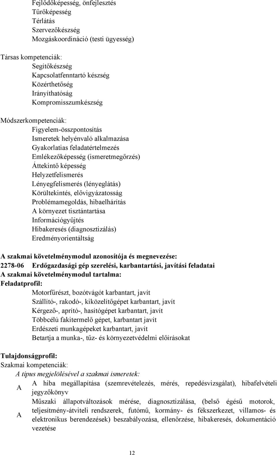 elővigyázatosság Problémamegoldás, hibaelhárítás A környezet tisztántartása Információgyűjtés Hibakeresés (diagnosztizálás) Eredményorientáltság A szakmai követelménymodul azonosítója és megnevezése: