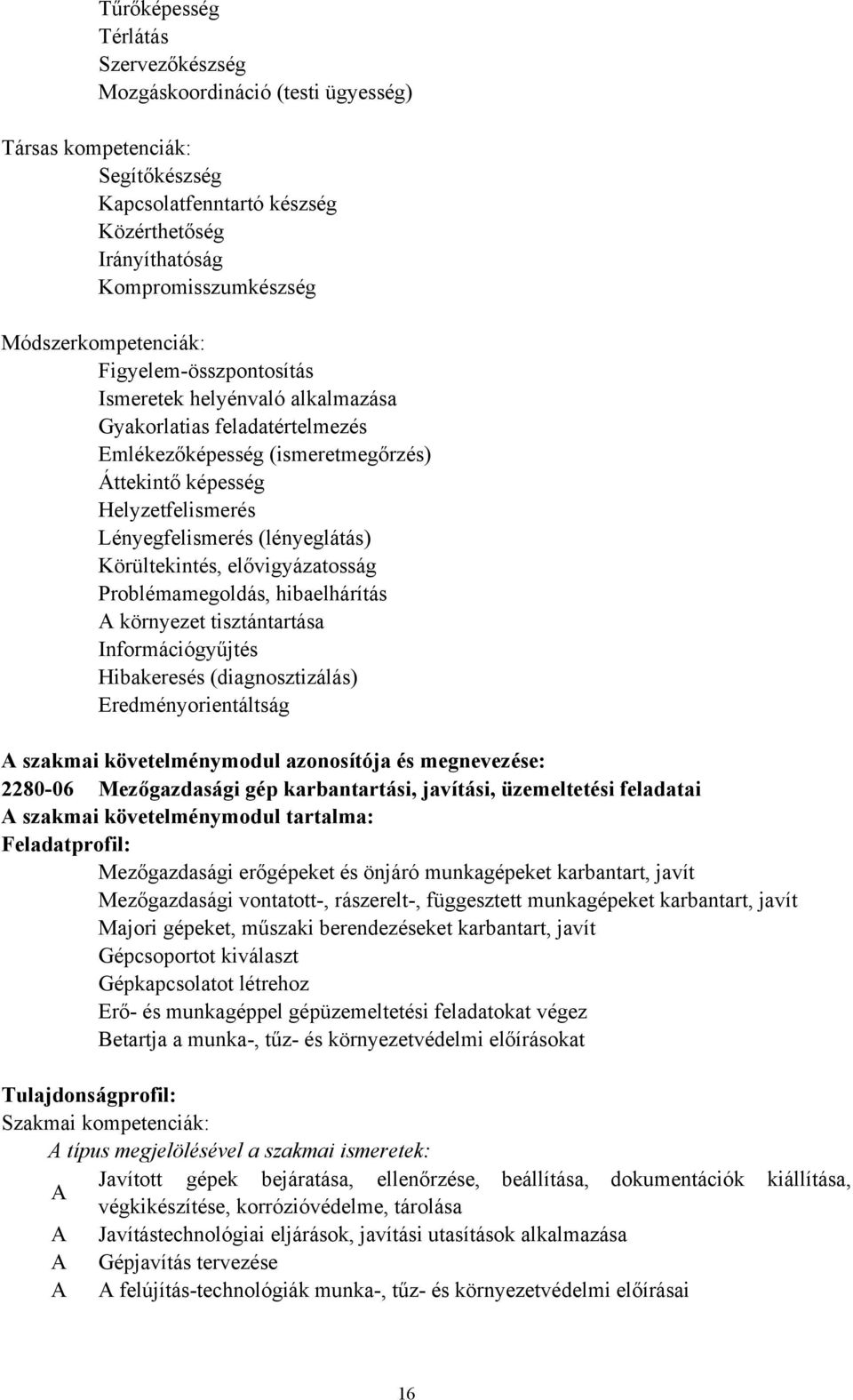 Problémamegoldás, hibaelhárítás A környezet tisztántartása Információgyűjtés Hibakeresés (diagnosztizálás) Eredményorientáltság A szakmai követelménymodul azonosítója és megnevezése: 2280-06