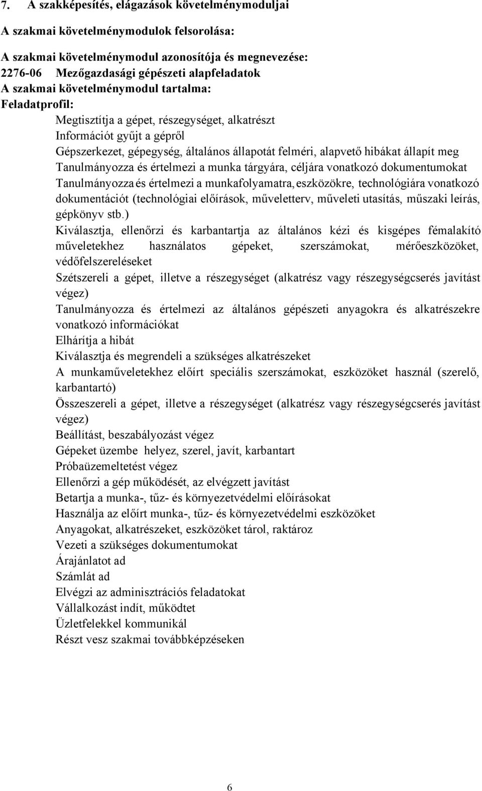 állapít meg Tanulmányozza és értelmezi a munka tárgyára, céljára vonatkozó dokumentumokat Tanulmányozza és értelmezi a munkafolyamatra,eszközökre, technológiára vonatkozó dokumentációt (technológiai