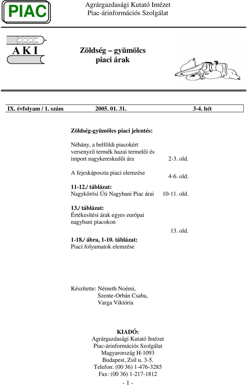 elemzése 11-12./ táblázat: Nagykrösi Úti Nagybani Piac árai 13./ táblázat: Értékesítési árak egyes európai nagybani piacokon 1-18./ ábra, 1-1.