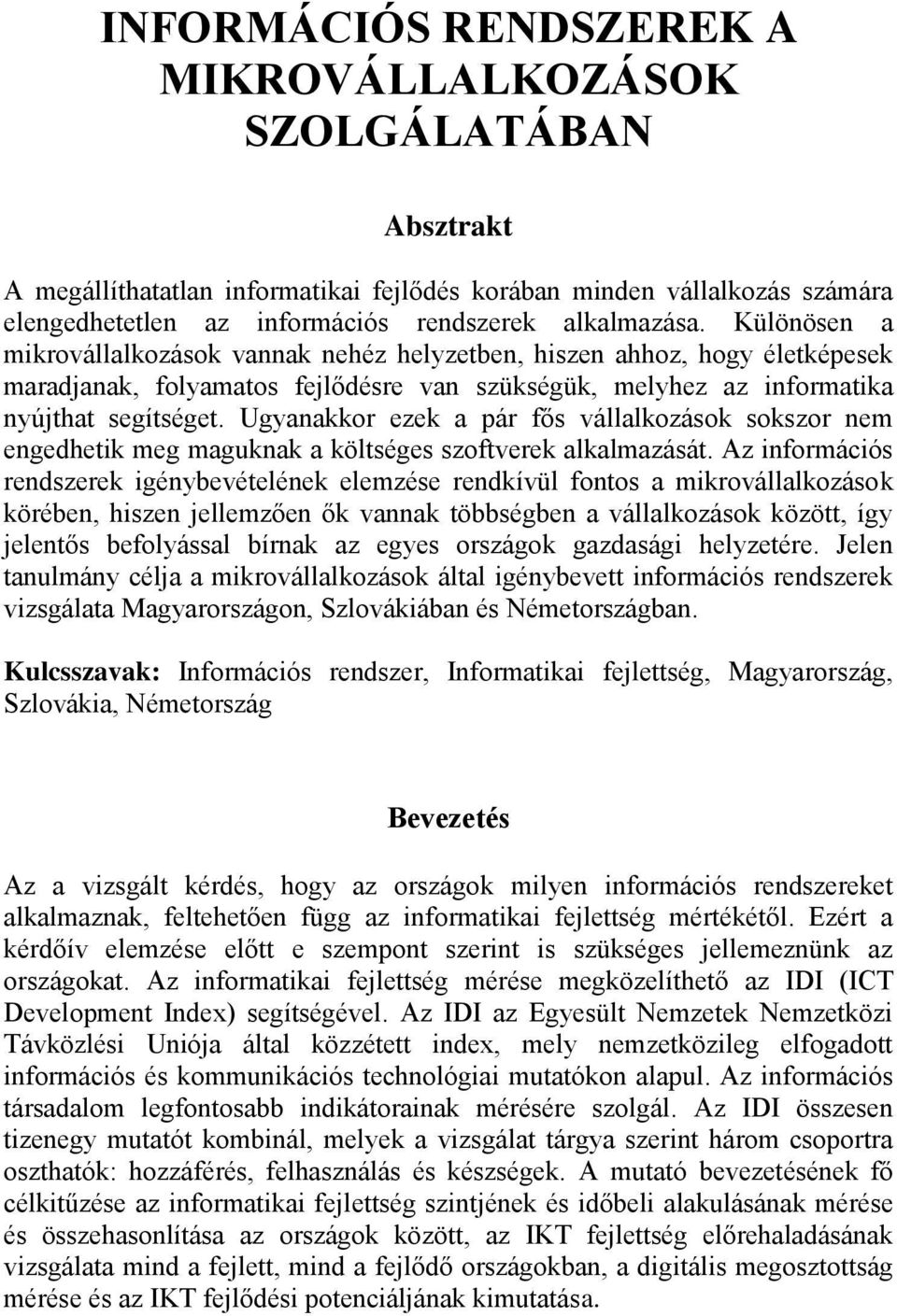 Ugyanakkor ezek a pár fős vállalkozások sokszor nem engedhetik meg maguknak a költséges szoftverek alkalmazását.