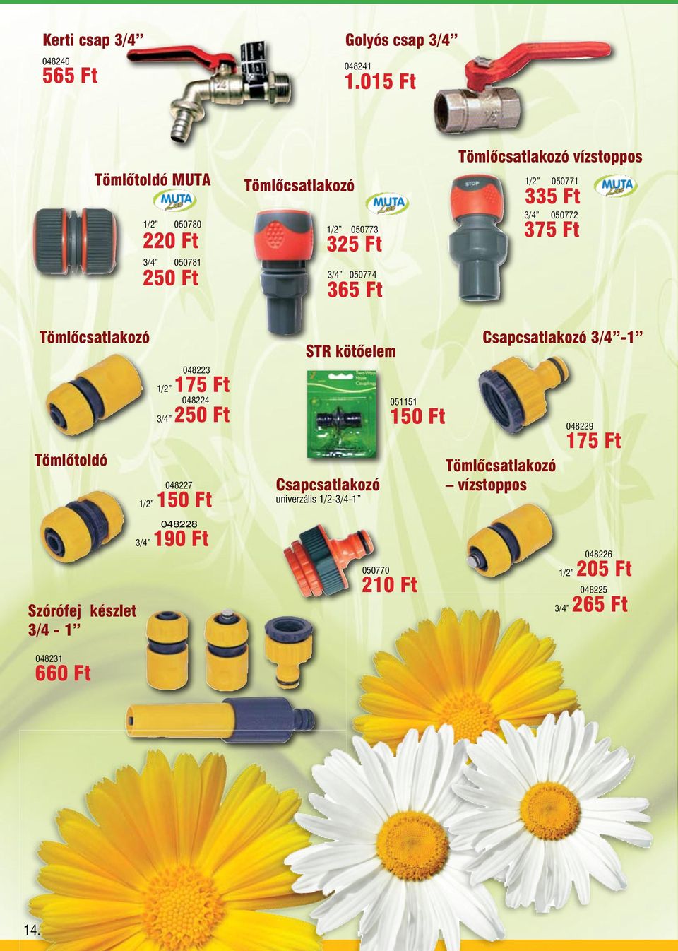 vízstoppos 1/2 050771 335 Ft 3/4 050772 375 Ft Tömlőcsatlakozó Tömlőtoldó Szórófej készlet 3/4-1 048223 1/2 175 Ft 048224 3/4 250 Ft