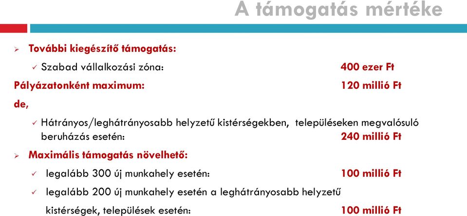 beruházás esetén: 240 millió Ft Maximális támogatás növelhető: legalább 300 új munkahely esetén: 100