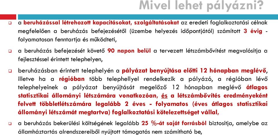 fenntartja és működteti, a beruházás befejezését követő 90 napon belül a tervezett létszámbővítést megvalósítja a fejlesztéssel érintett telephelyen, beruházásban érintett telephelyén a pályázat