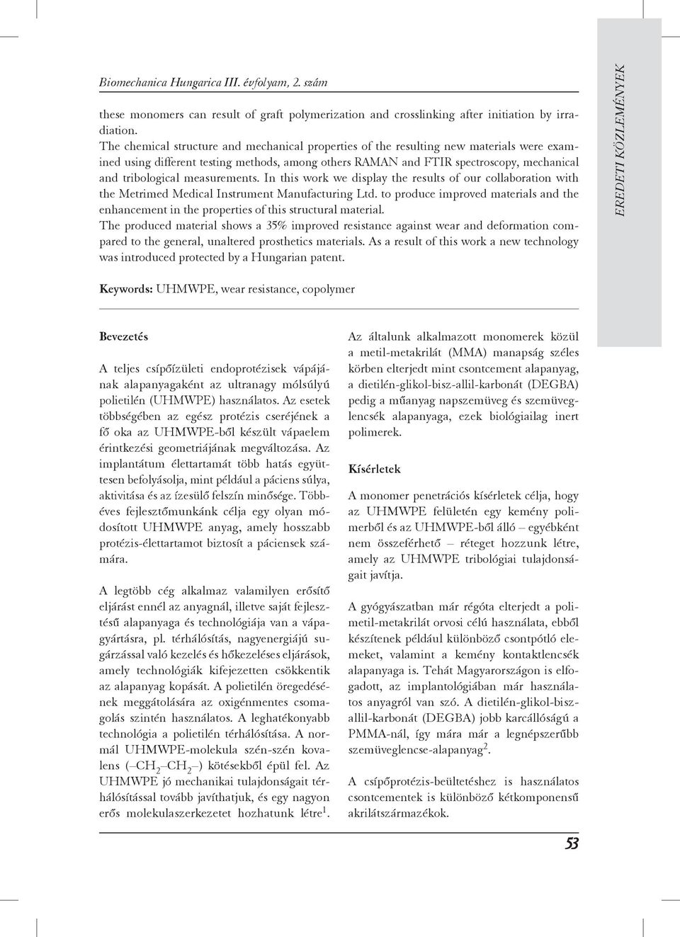 tribological measurements. In this work we display the results of our collaboration with the Metrimed Medical Instrument Manufacturing Ltd.