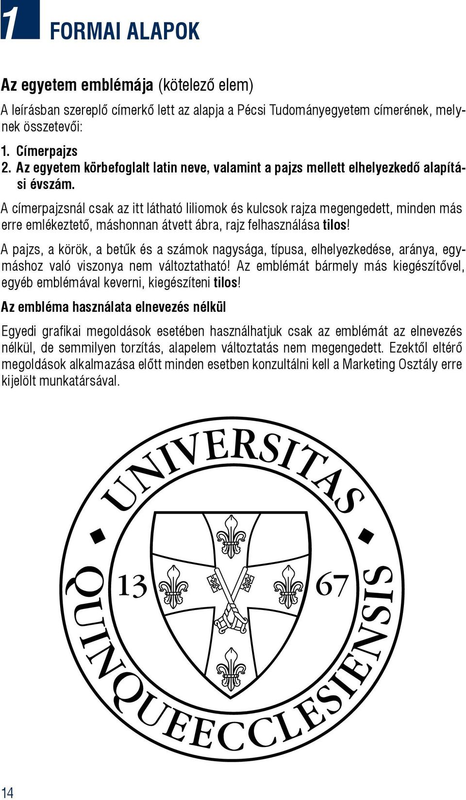 A címerpajzsnál csak az itt látható liliomok és kulcsok rajza megengedett, minden más erre emlékeztető, máshonnan átvett ábra, rajz felhasználása tilos!