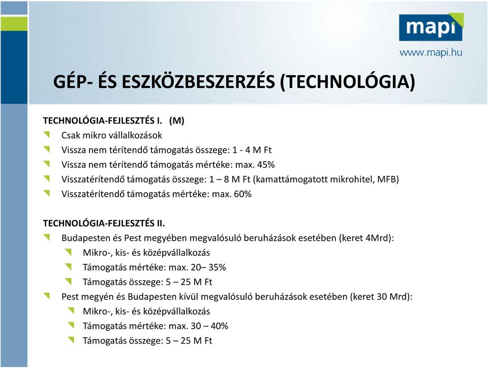 45% Visszatérítendő támogatás összege: 1 8 M Ft (kamattámogatott mikrohitel, MFB) Visszatérítendő támogatás mértéke: max. 60% TECHNOLÓGIA-FEJLESZTÉS II.