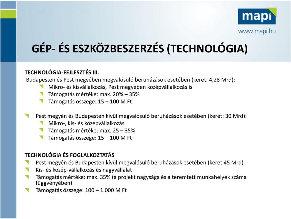 20% 35% Támogatás összege: 15 100 M Ft Pest megyén és Budapesten kívül megvalósuló beruházások esetében (keret: 30 Mrd): Mikro-, kis- és középvállalkozás Támogatás mértéke: max.