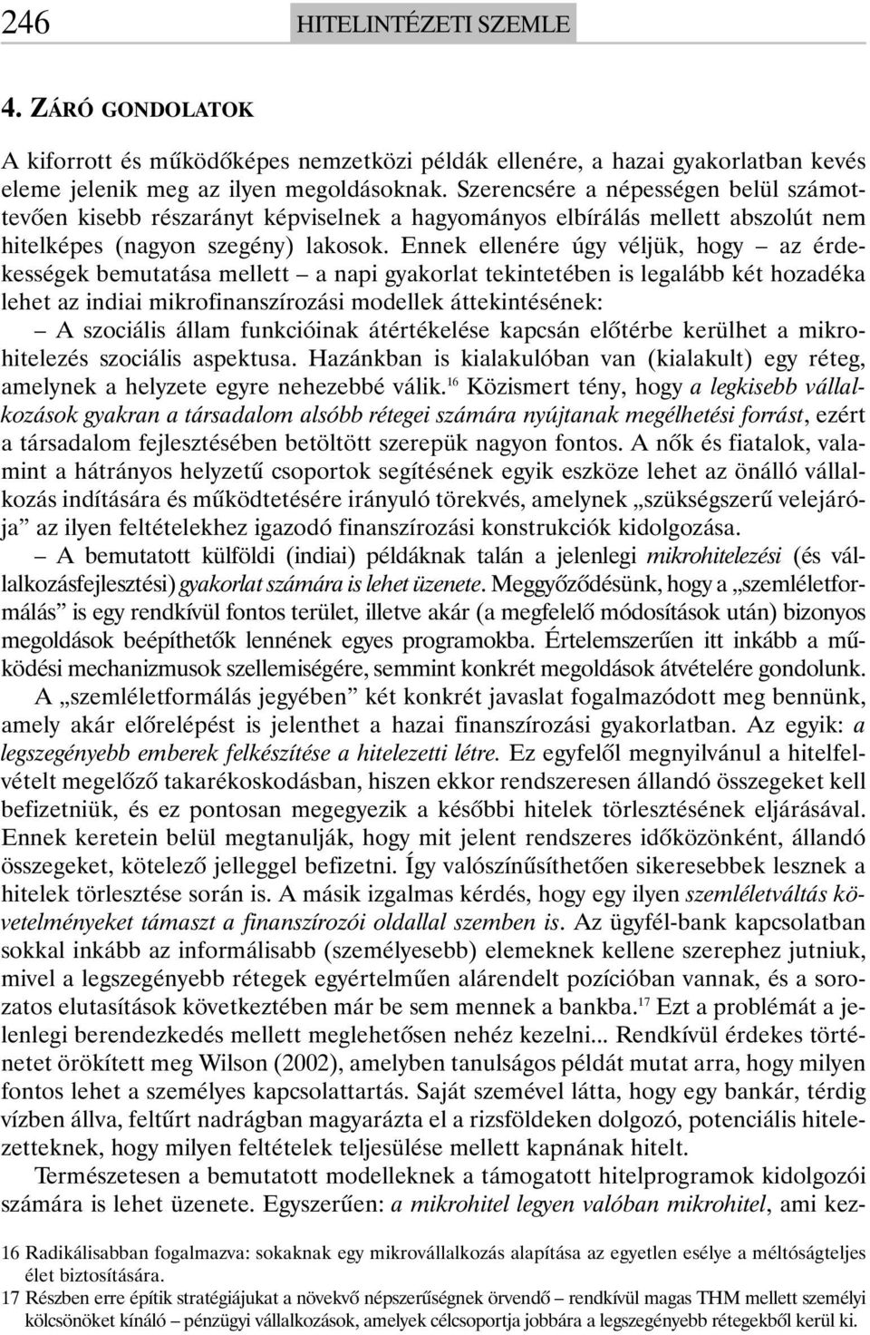 Ennek ellenére úgy véljük, hogy az érdekességek bemutatása mellett a napi gyakorlat tekintetében is legalább két hozadéka lehet az indiai mikrofinanszírozási modellek áttekintésének: A szociális