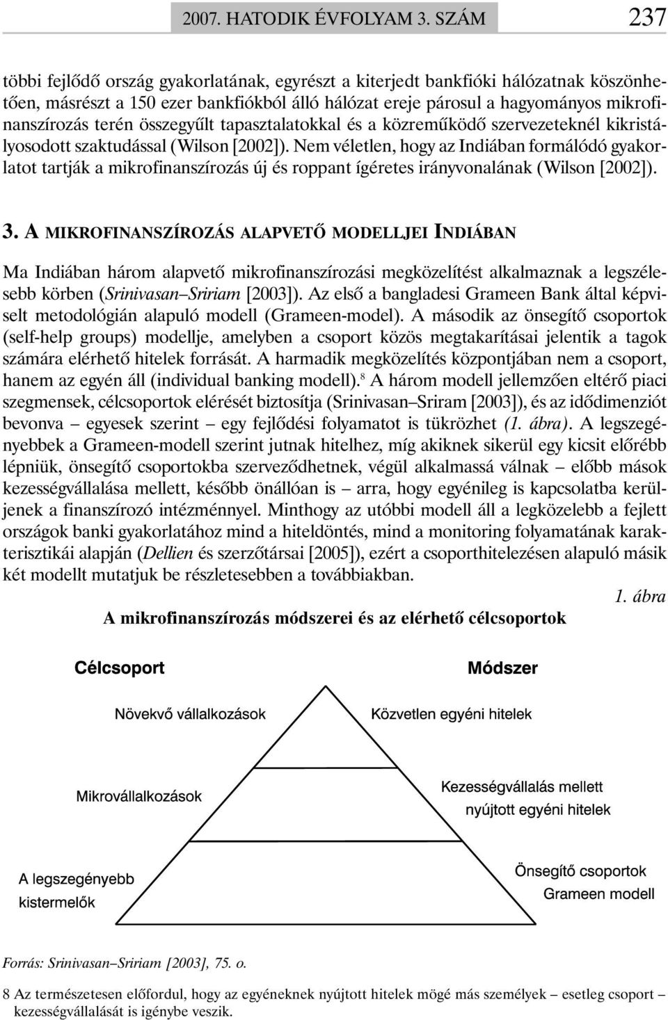 Nem véletlen, hogy az Indiában formálódó gyakorlatot tartják a mikrofinanszírozás új és roppant ígéretes irányvonalának (Wilson [2002]). 3.