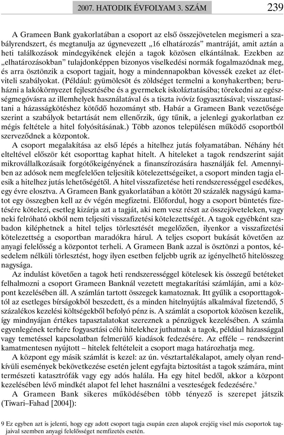 Ezekben az elhatározásokban tulajdonképpen bizonyos viselkedési normák fogalmazódnak meg, és arra ösztönzik a csoport tagjait, hogy a mindennapokban kövessék ezeket az életviteli szabályokat.