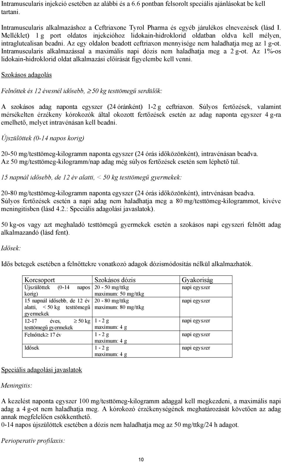 Melléklet) 1 g port oldatos injekcióhoz lidokain-hidroklorid oldatban oldva kell mélyen, intraglutealisan beadni. Az egy oldalon beadott ceftriaxon mennyisége nem haladhatja meg az 1 g-ot.