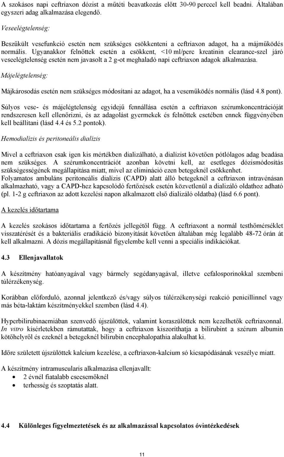 Ugyanakkor felnőttek esetén a csökkent, <10 ml/perc kreatinin clearance-szel járó veseelégtelenség esetén nem javasolt a 2 g-ot meghaladó napi ceftriaxon adagok alkalmazása.