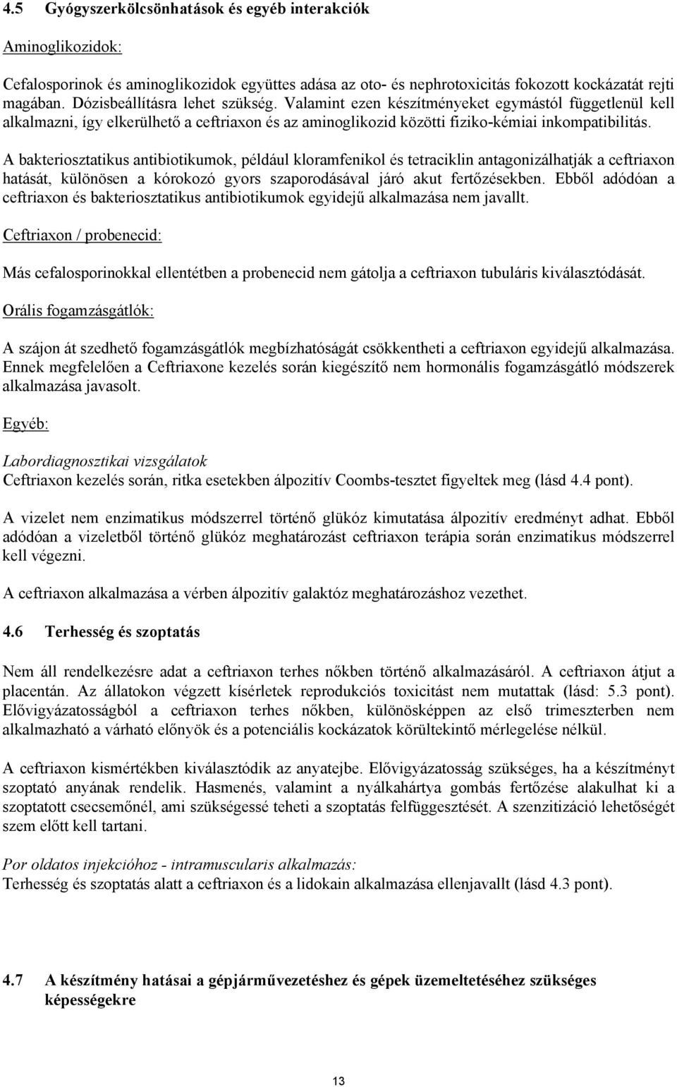 A bakteriosztatikus antibiotikumok, például kloramfenikol és tetraciklin antagonizálhatják a ceftriaxon hatását, különösen a kórokozó gyors szaporodásával járó akut fertőzésekben.