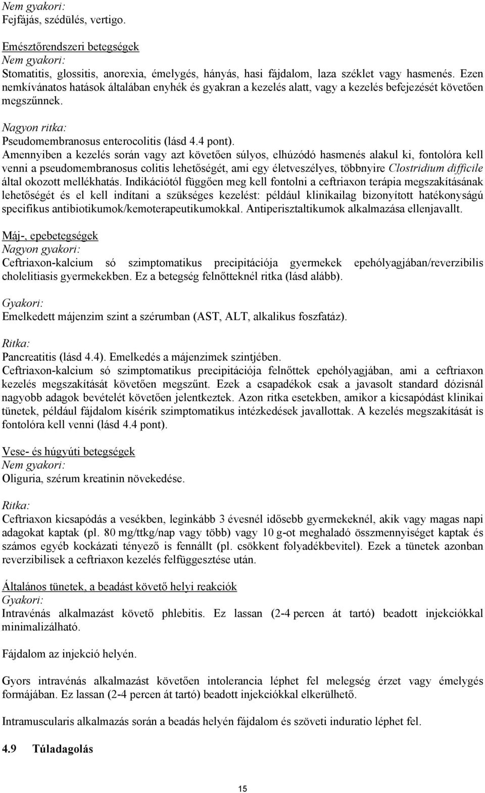 Amennyiben a kezelés során vagy azt követően súlyos, elhúzódó hasmenés alakul ki, fontolóra kell venni a pseudomembranosus colitis lehetőségét, ami egy életveszélyes, többnyire Clostridium difficile