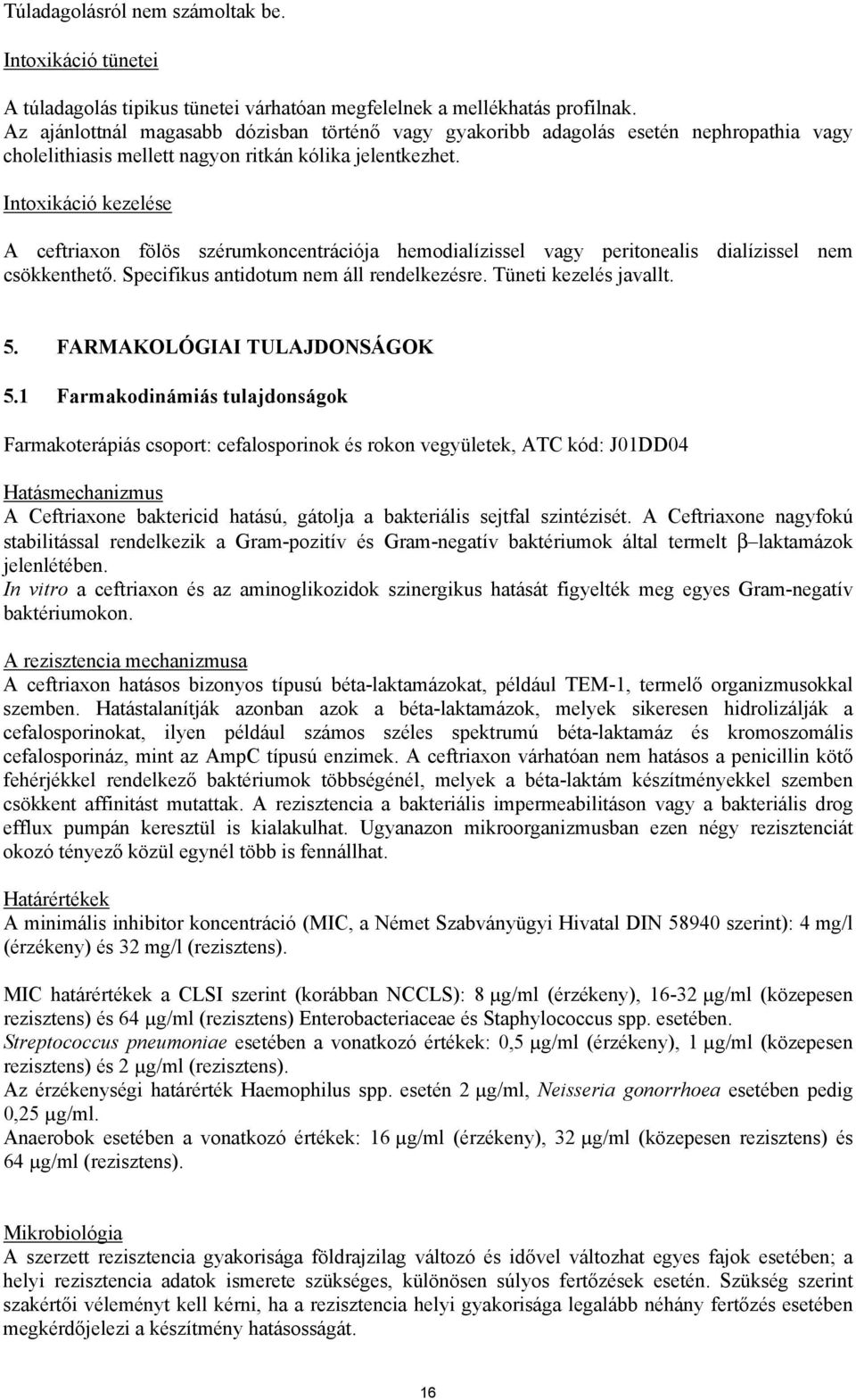 Intoxikáció kezelése A ceftriaxon fölös szérumkoncentrációja hemodialízissel vagy peritonealis dialízissel nem csökkenthető. Specifikus antidotum nem áll rendelkezésre. Tüneti kezelés javallt. 5.