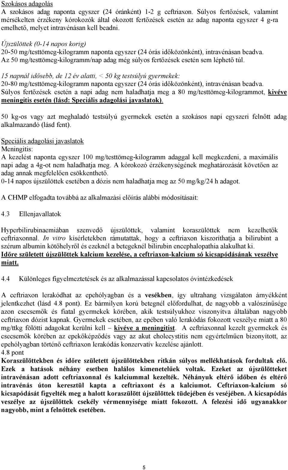 Újszülöttek (0-14 napos korig) 20-50 mg/testtömeg-kilogramm naponta egyszer (24 órás időközönként), intravénásan beadva.