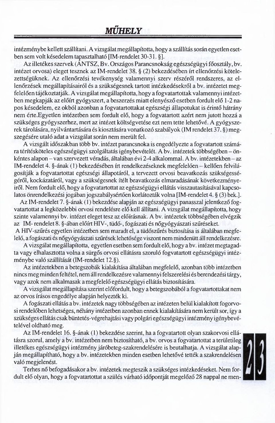 A z ellenőrzési tevékenység valamennyi szerv részéről rendszeres, az ellenőrzések megállapításairól és a szükségesnek tartott intézkedésekről a bv. intézetet megfelelően tájékoztatják.