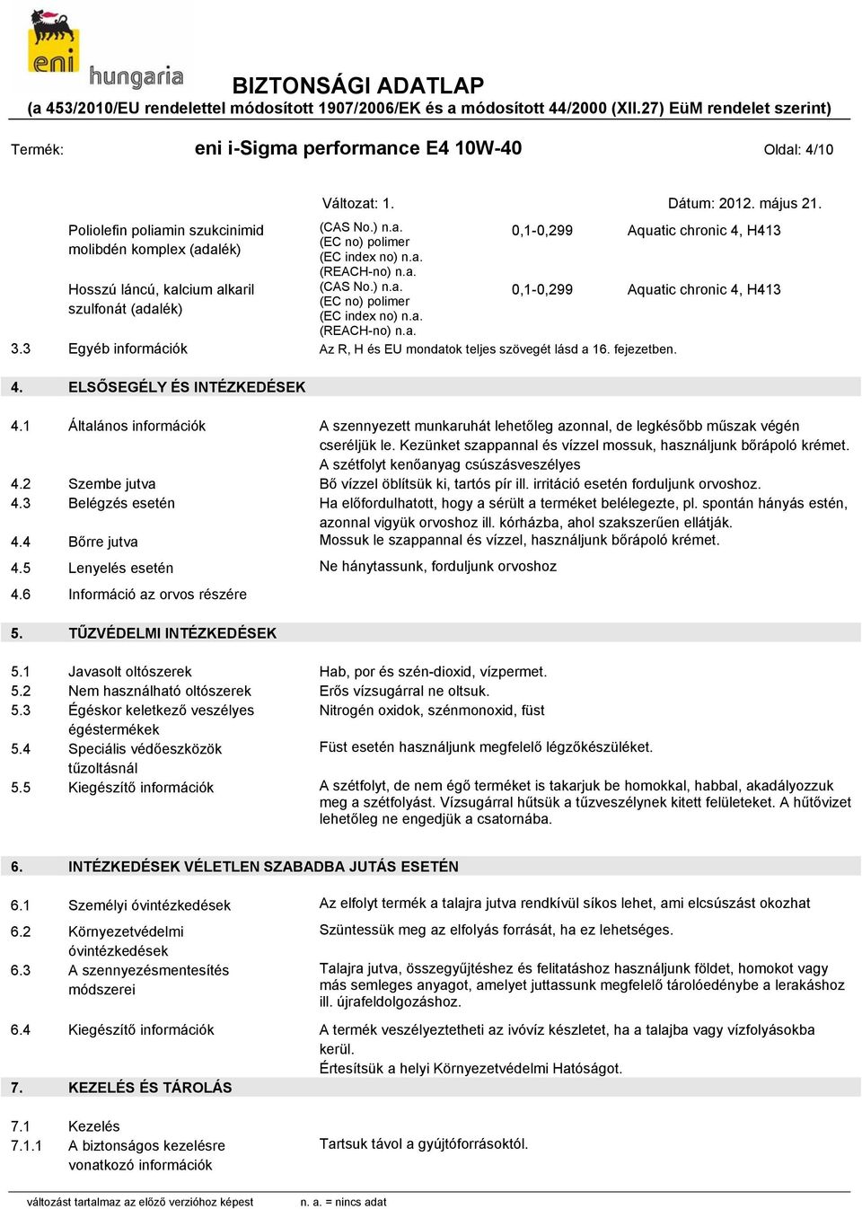 ) 0,1-0,299 Aquatic chronic 4, H413 szulfonát (adalék) (EC index no) (REACH-no) 3.3 Egyéb információk Az R, H és EU mondatok teljes szövegét lásd a 16. fejezetben. 4. ELSŐSEGÉLY ÉS INTÉZKEDÉSEK 4.