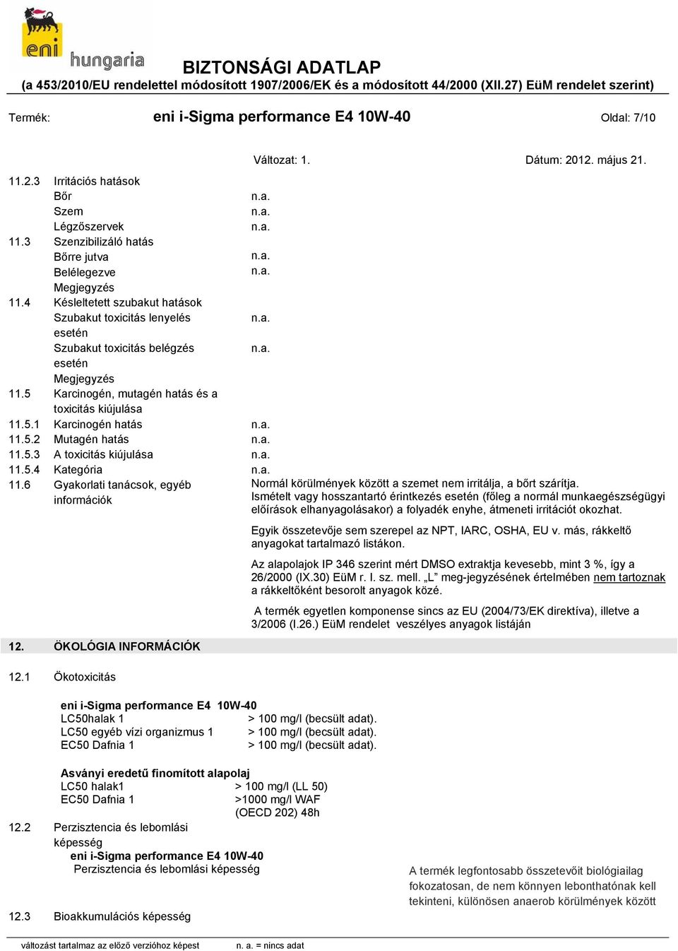 5.3 A toxicitás kiújulása 11.5.4 Kategória 11.6 Gyakorlati tanácsok, egyéb Normál körülmények között a szemet nem irritálja, a bőrt szárítja.