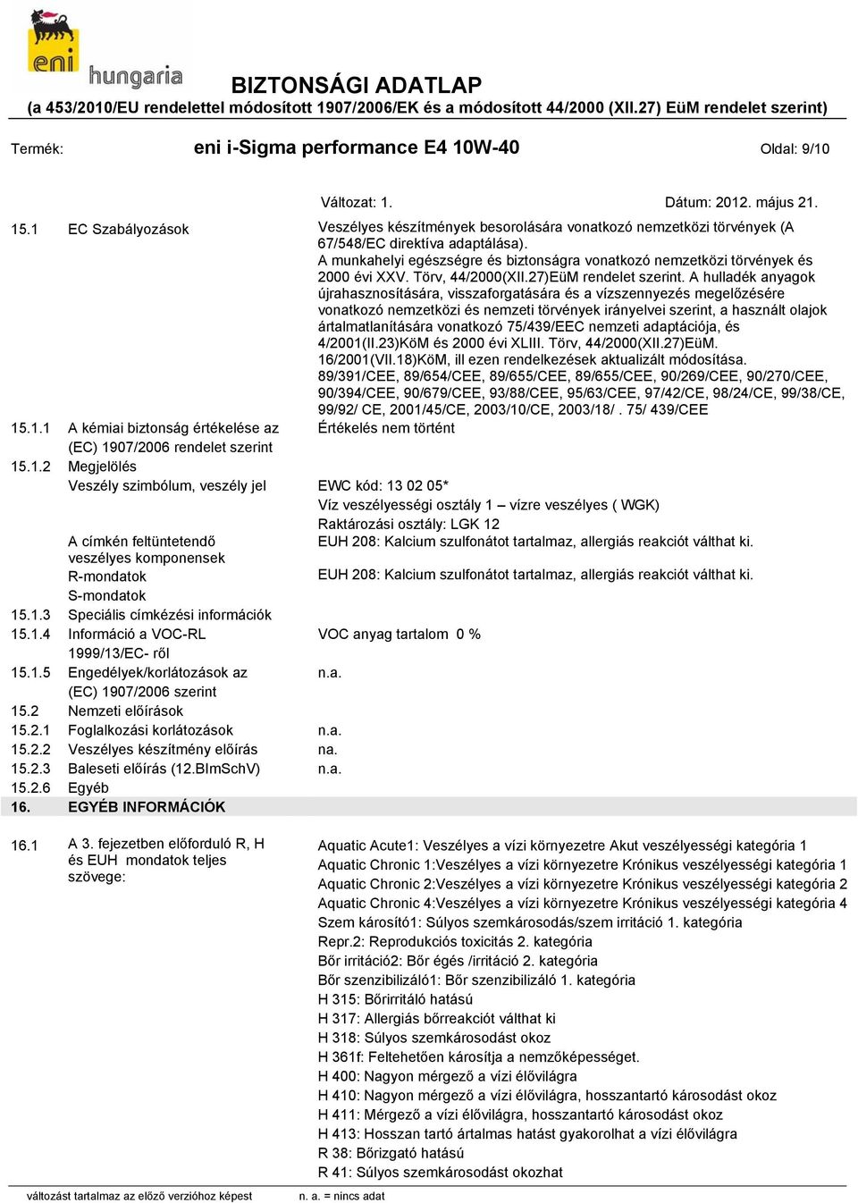 A hulladék anyagok újrahasznosítására, visszaforgatására és a vízszennyezés megelőzésére vonatkozó nemzetközi és nemzeti törvények irányelvei szerint, a használt olajok ártalmatlanítására vonatkozó