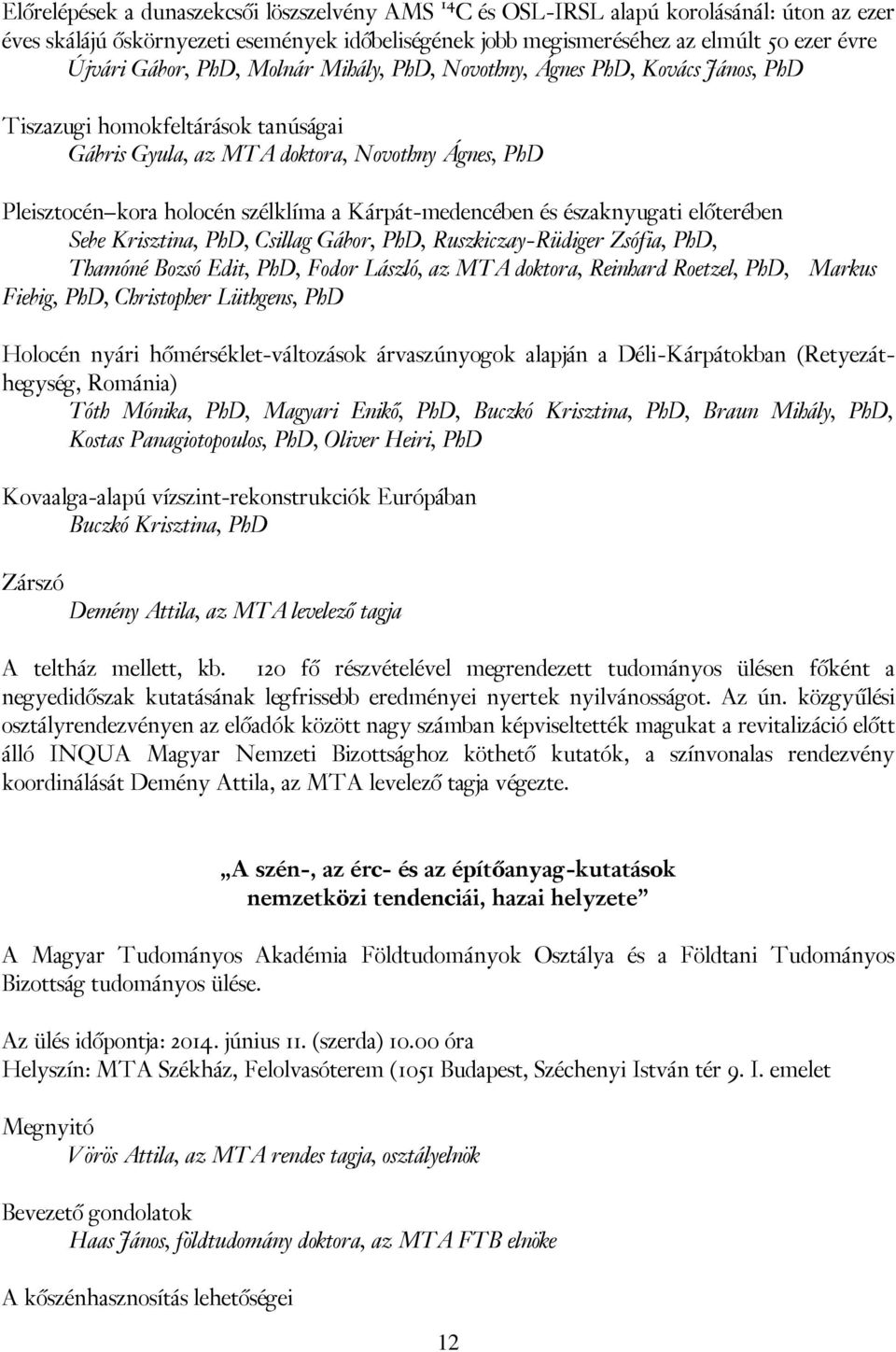 Kárpát-medencében és északnyugati előterében Sebe Krisztina, PhD, Csillag Gábor, PhD, Ruszkiczay-Rüdiger Zsófia, PhD, Thamóné Bozsó Edit, PhD, Fodor László, az MTA doktora, Reinhard Roetzel, PhD,